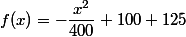 f(x)=-\dfrac{x^2}{400}+100+125